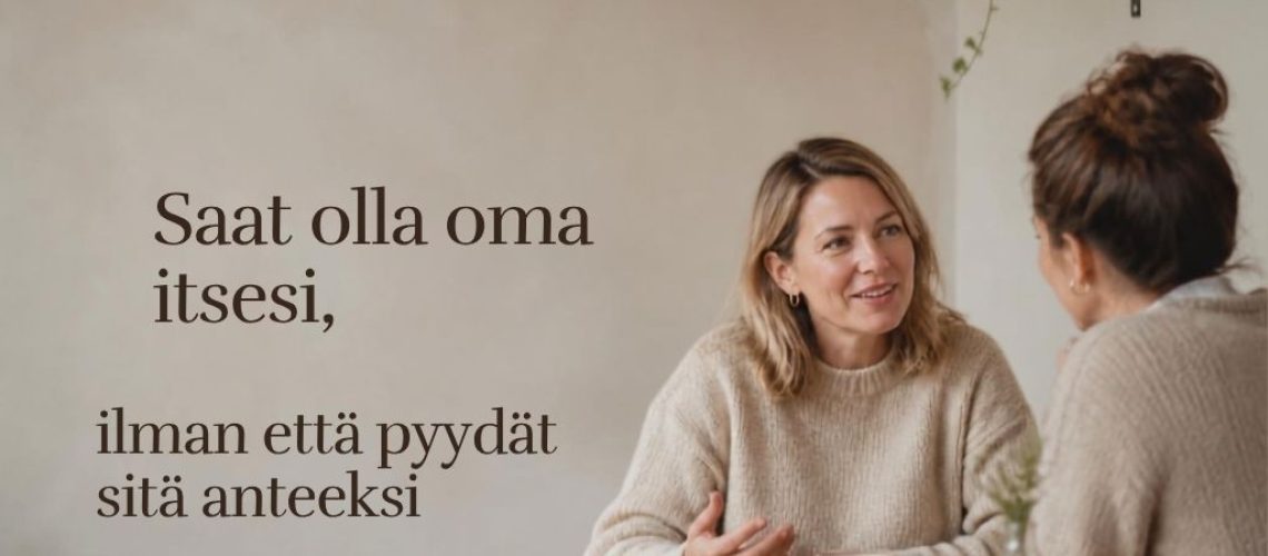 Saat olla oma itsesi ilman että pyydät sitä anteeksi